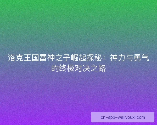 洛克王国雷神之子崛起探秘：神力与勇气的终极对决之路